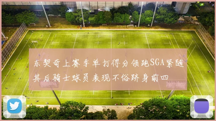 东契奇上赛季单打得分领跑SGA紧随其后骑士球员表现不俗跻身前四